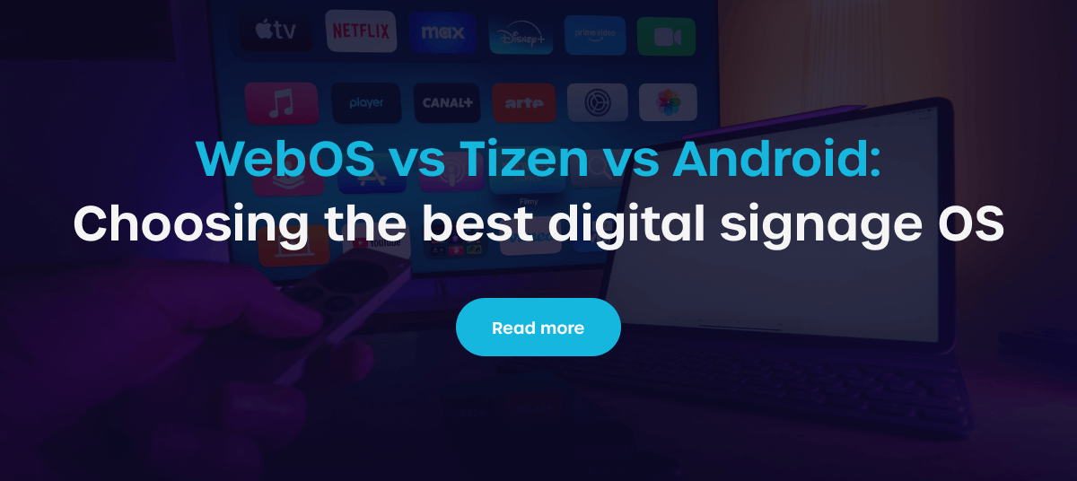 WebOS vs Tizen vs Android: Choosing the best digital signage OS for your Smart TV Application - Read more